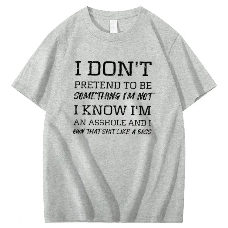 I Don't Pretend To Be Something I Not  I Know I Am Asshole And I Owe The Shit Like The A Boss Pattern 100% Cotton T-Shirt