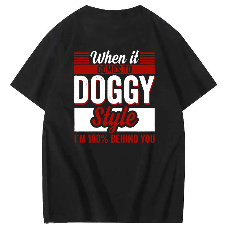 When It Comes To Doggy Style I’m 100 Percent Behind You T-Shirt