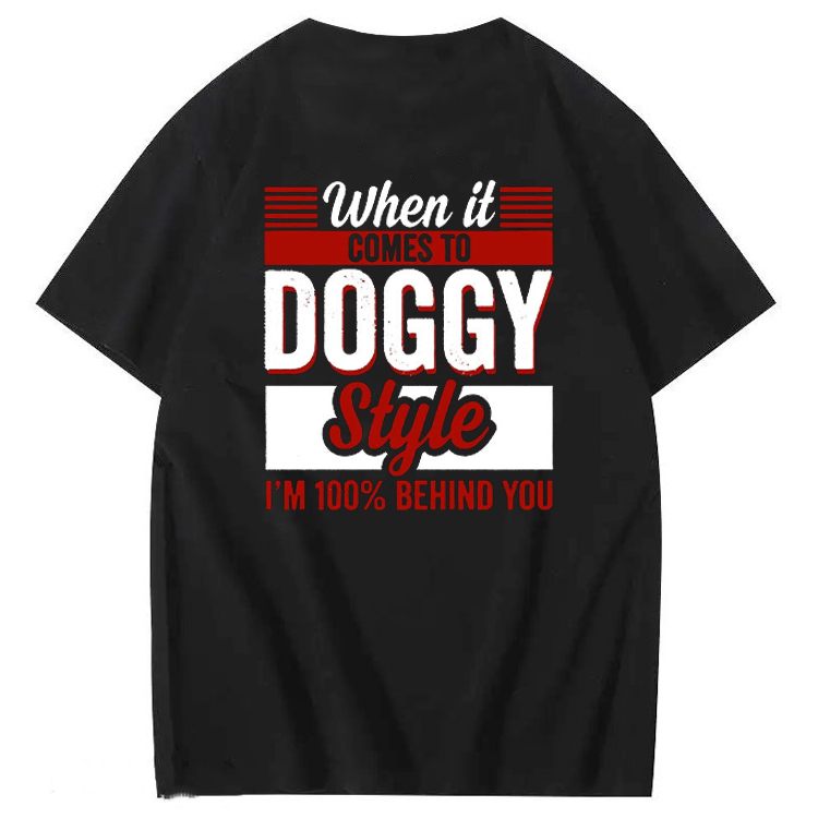 When It Comes To Doggy Style I’m 100 Percent Behind You T-Shirt