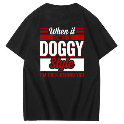 When It Comes To Doggy Style I’m 100 Percent Behind You T-Shirt