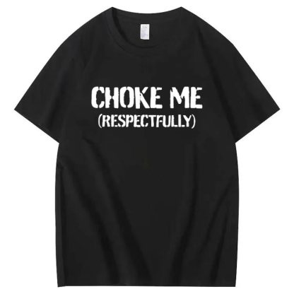 CHOKE ME  (RESPECTFULLY) T-shirt