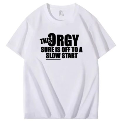 THIS ORGY SURE IS OFF TO A SLOW START T-shirt