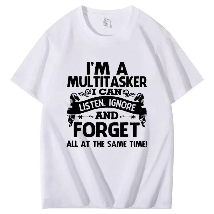 I'M A MULTITASKER  I CAN LISTEN, IGNORE AND FORGET ALL AT THE SAME TIME! T-shirt