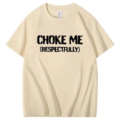 CHOKE ME  (RESPECTFULLY) T-shirt