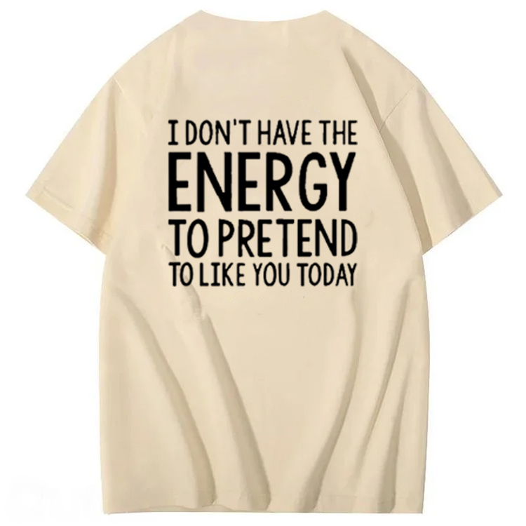 I Don'T Have The Energy To Pretend To Like You Today 100% Cotton T-Shirt