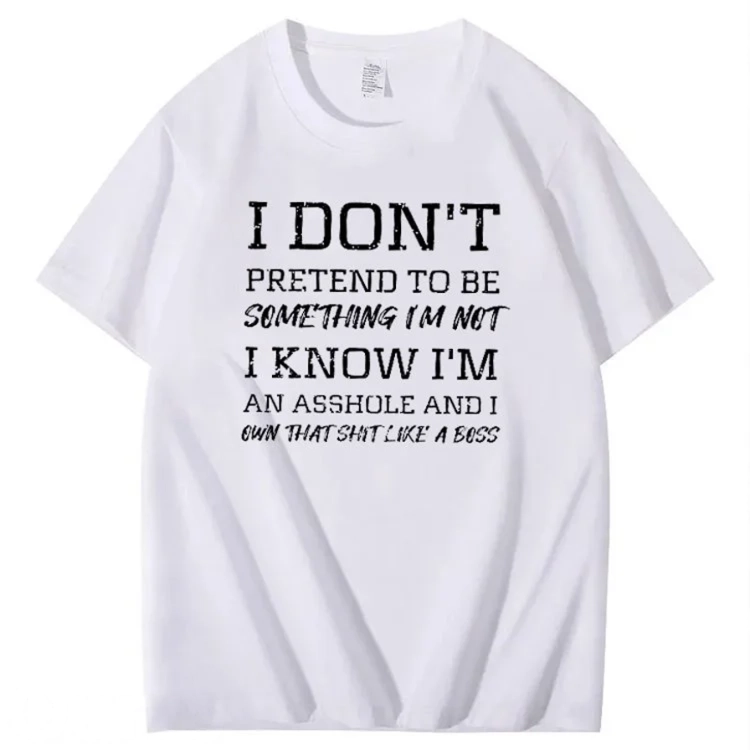 I Don't Pretend To Be Something I Not  I Know I Am Asshole And I Owe The Shit Like The A Boss Pattern 100% Cotton T-Shirt