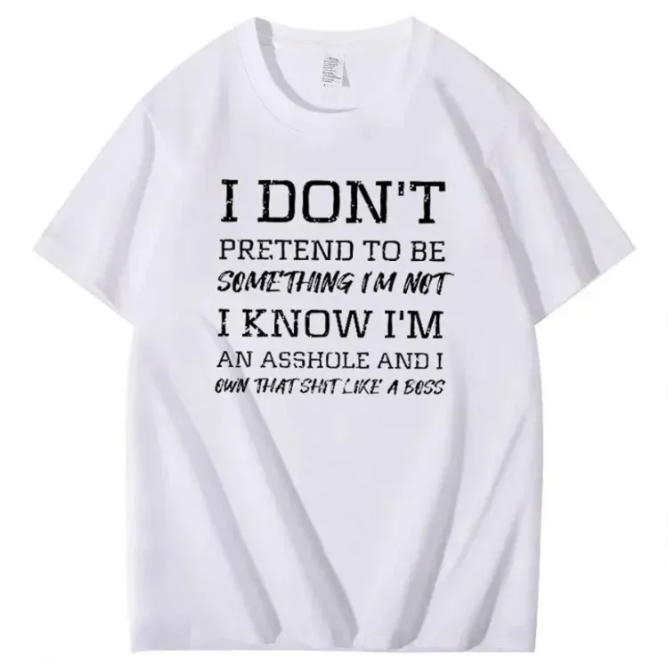 I Don't Pretend To Be Something I Not  I Know I Am Asshole And I Owe The Shit Like The A Boss Pattern 100% Cotton T-Shirt