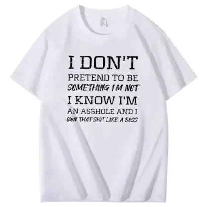 I Don't Pretend To Be Something I Not  I Know I Am Asshole And I Owe The Shit Like The A Boss Pattern 100% Cotton T-Shirt
