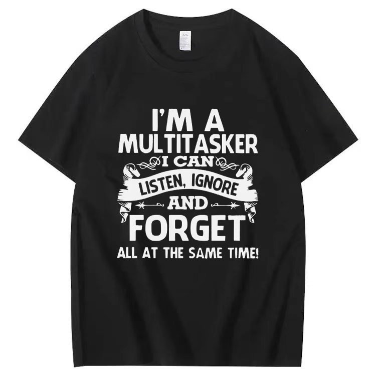 I'M A MULTITASKER  I CAN LISTEN, IGNORE AND FORGET ALL AT THE SAME TIME! T-shirt