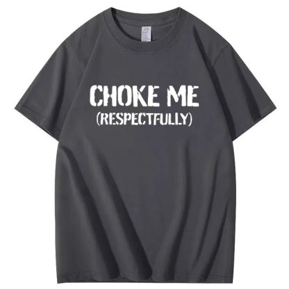 CHOKE ME  (RESPECTFULLY) T-shirt