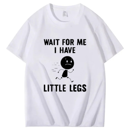 Wait for Me I Have Little Legs Shirt