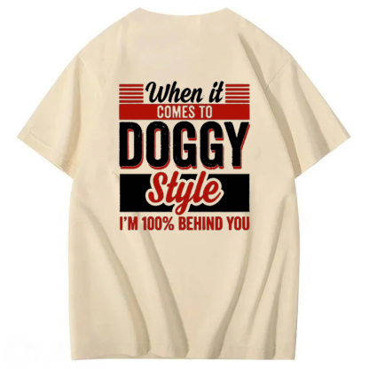When It Comes To Doggy Style I’m 100 Percent Behind You T-Shirt