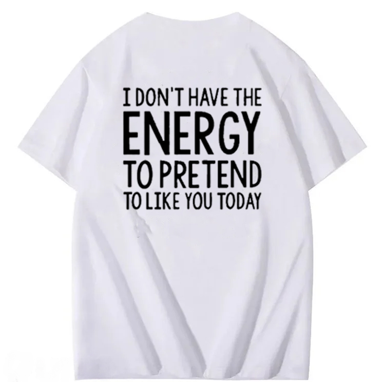 I Don'T Have The Energy To Pretend To Like You Today 100% Cotton T-Shirt