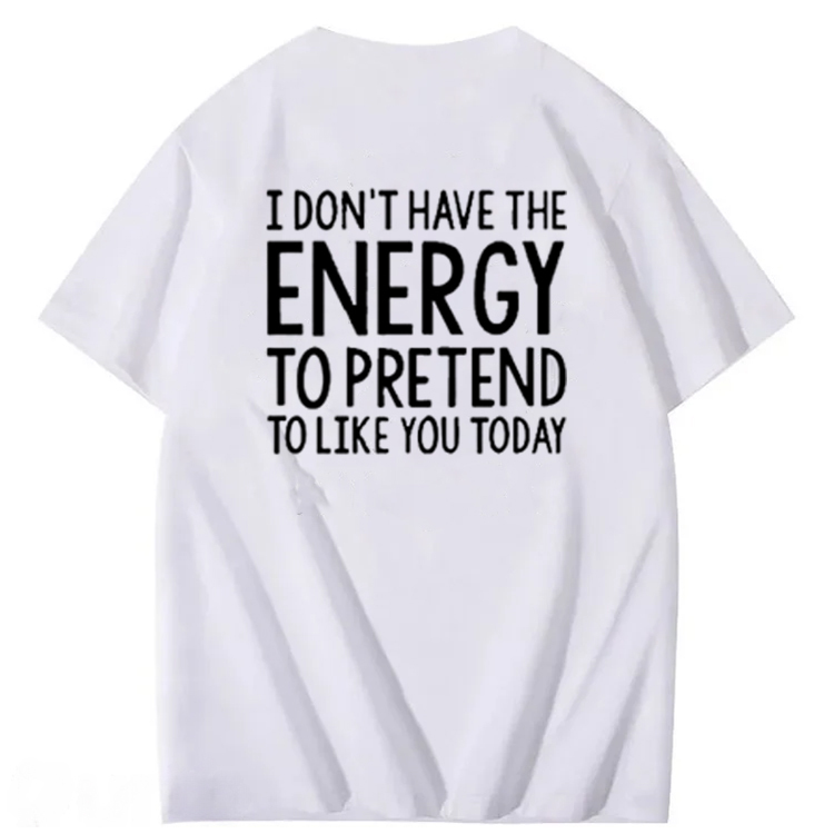 I Don'T Have The Energy To Pretend To Like You Today 100% Cotton T-Shirt