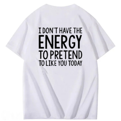 I Don'T Have The Energy To Pretend To Like You Today 100% Cotton T-Shirt