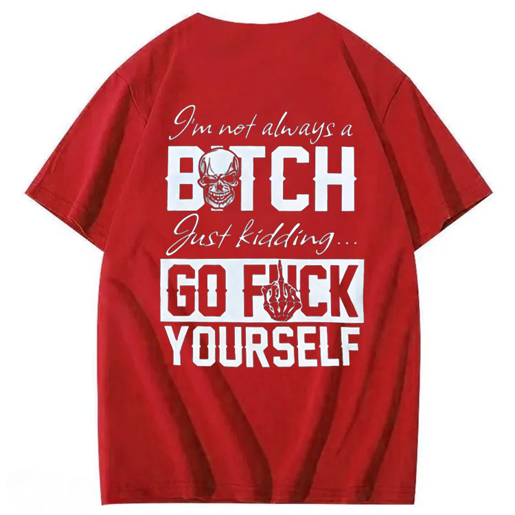 I'M Not Always A Bitch Just Kidding Go Fuck Yourself  100% Cotton T-Shirt