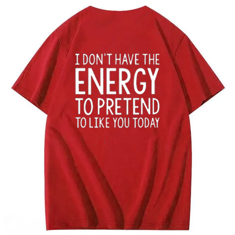 I Don'T Have The Energy To Pretend To Like You Today 100% Cotton T-Shirt