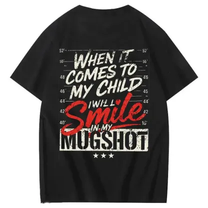 WHEN IT COMES TO MY child I Will Smile in My Mugshot T-Shirt