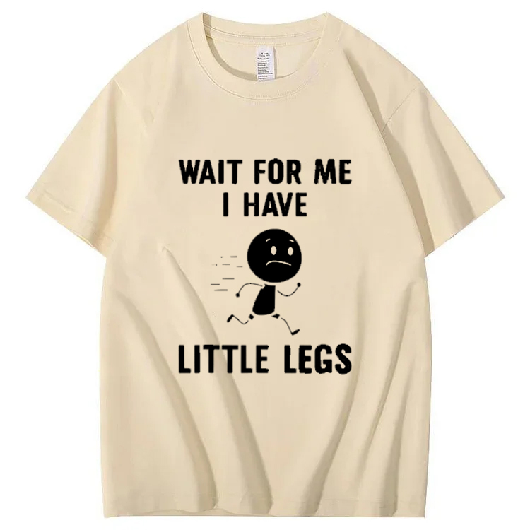 Wait for Me I Have Little Legs Shirt