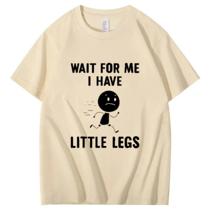 Wait for Me I Have Little Legs Shirt