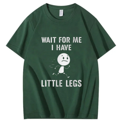 Wait for Me I Have Little Legs Shirt