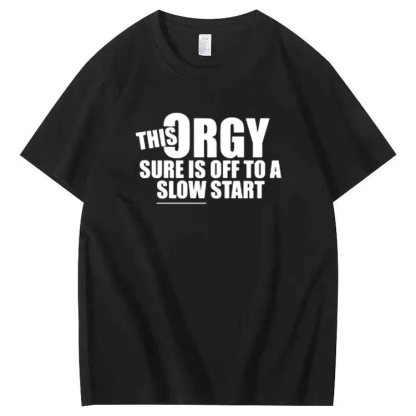 THIS ORGY SURE IS OFF TO A SLOW START T-shirt