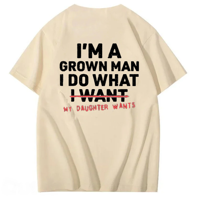 I'm A Grown Man I Do What My Daughter  100% Cotton T-Shirt