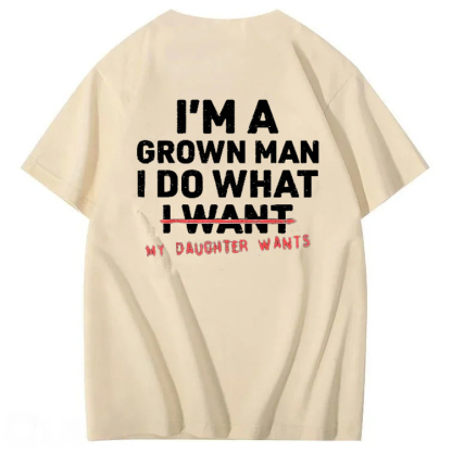 I'm A Grown Man I Do What My Daughter  100% Cotton T-Shirt