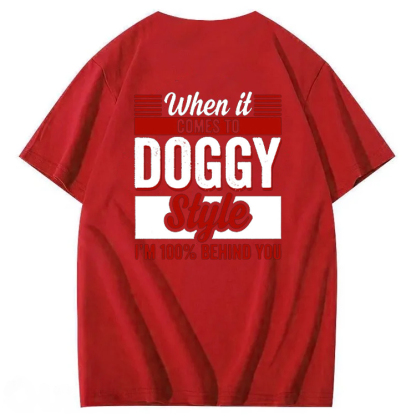 When It Comes To Doggy Style I’m 100 Percent Behind You T-Shirt