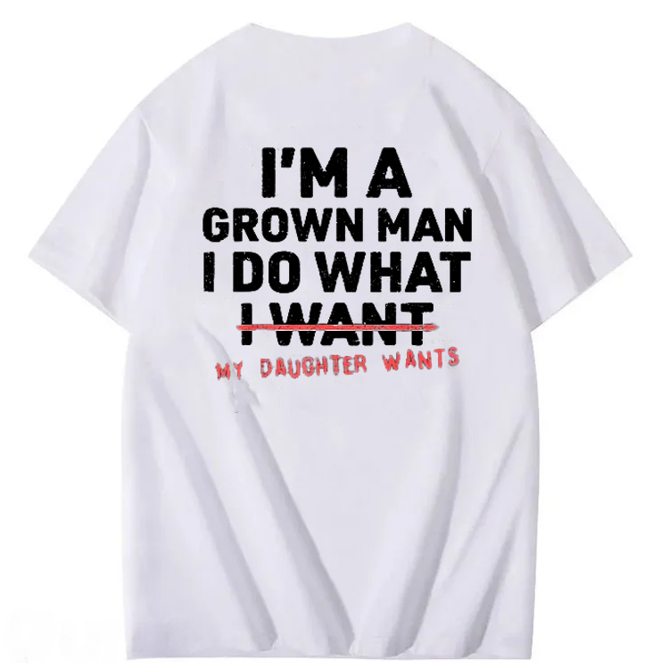I'm A Grown Man I Do What My Daughter  100% Cotton T-Shirt