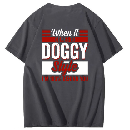 When It Comes To Doggy Style I’m 100 Percent Behind You T-Shirt