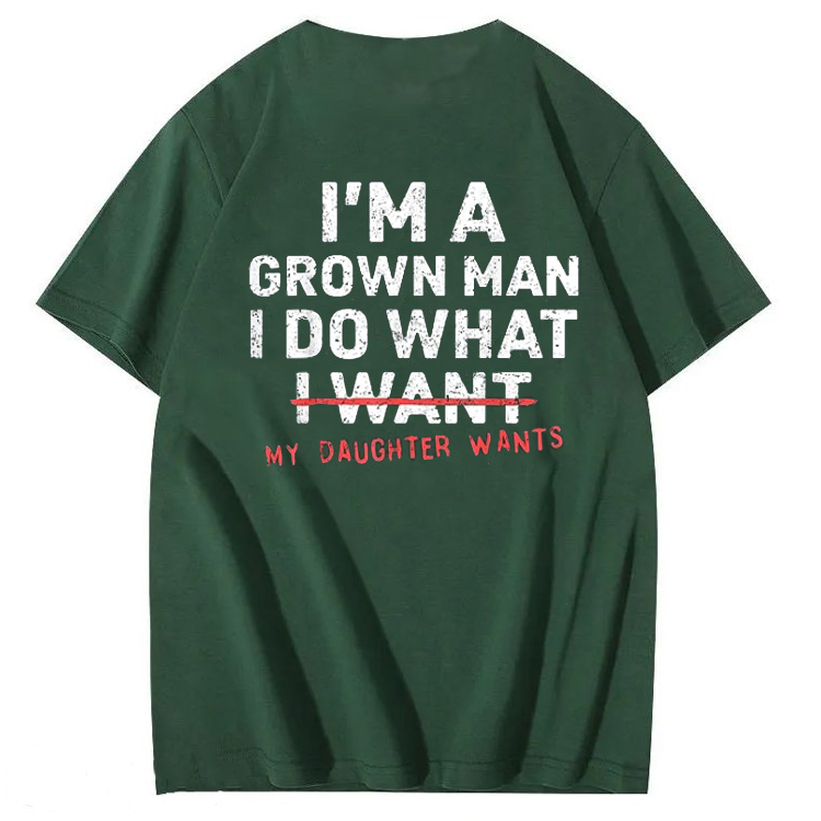 I'm A Grown Man I Do What My Daughter  100% Cotton T-Shirt