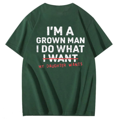 I'm A Grown Man I Do What My Daughter  100% Cotton T-Shirt