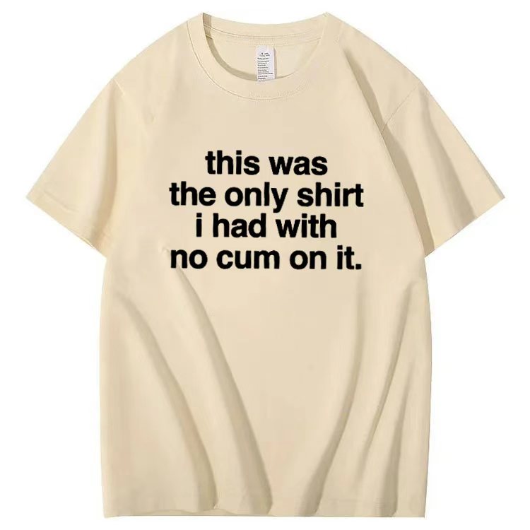 This was the only shirt i had with no cum on it. T-shirt