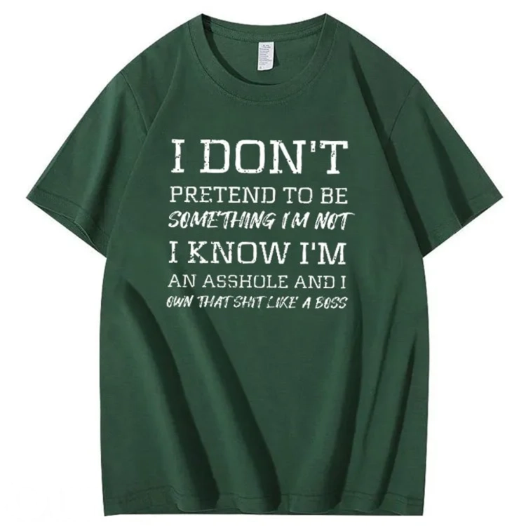 I Don't Pretend To Be Something I Not  I Know I Am Asshole And I Owe The Shit Like The A Boss Pattern 100% Cotton T-Shirt