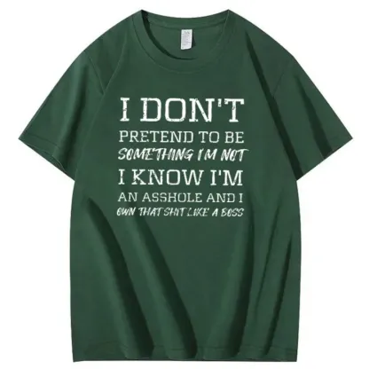 I Don't Pretend To Be Something I Not  I Know I Am Asshole And I Owe The Shit Like The A Boss Pattern 100% Cotton T-Shirt