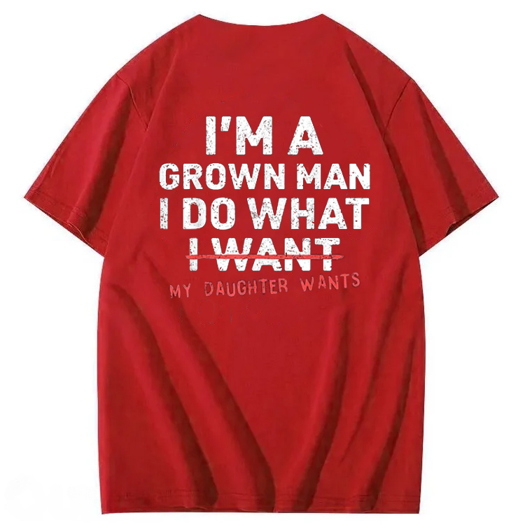 I'm A Grown Man I Do What My Daughter  100% Cotton T-Shirt
