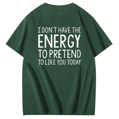 I Don'T Have The Energy To Pretend To Like You Today 100% Cotton T-Shirt