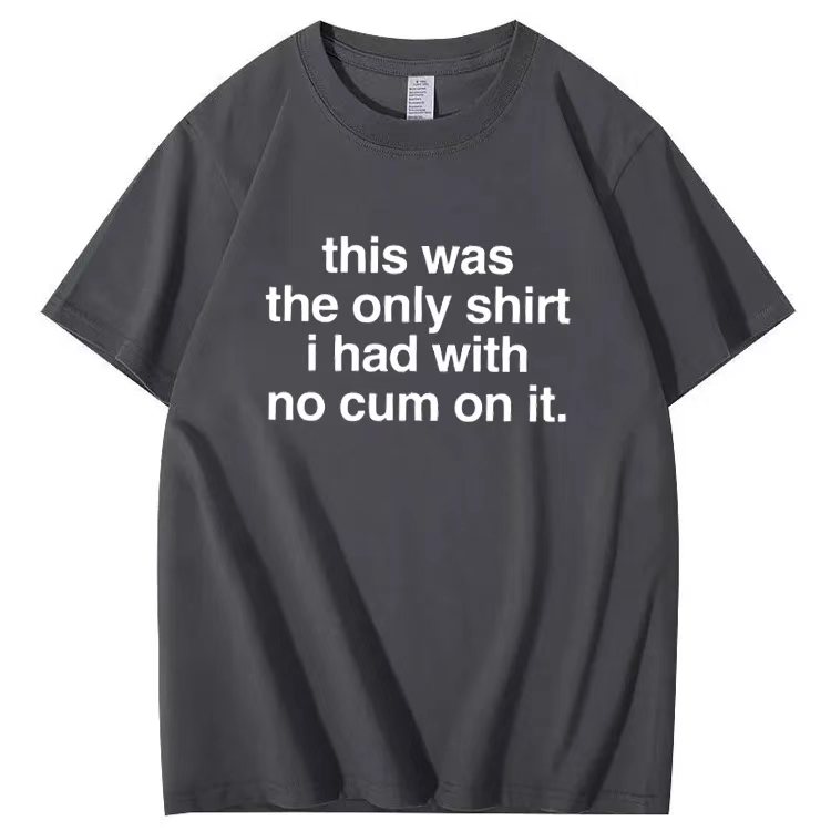This was the only shirt i had with no cum on it. T-shirt