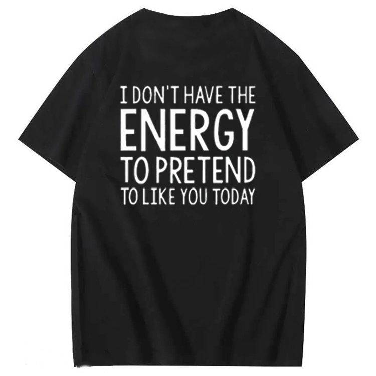 I Don'T Have The Energy To Pretend To Like You Today 100% Cotton T-Shi