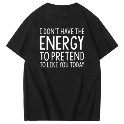 I Don'T Have The Energy To Pretend To Like You Today 100% Cotton T-Shirt