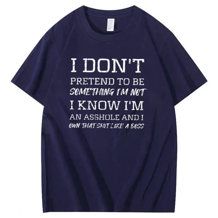 I Don't Pretend To Be Something I Not  I Know I Am Asshole And I Owe The Shit Like The A Boss Pattern 100% Cotton T-Shirt