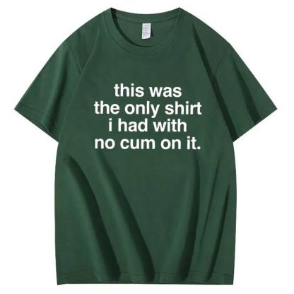This was the only shirt i had with no cum on it. T-shirt
