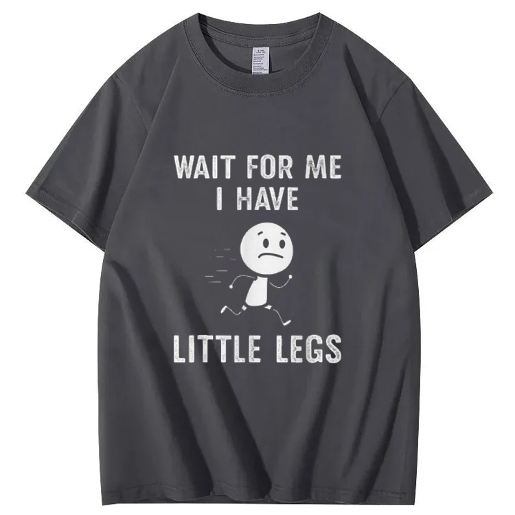 Wait for Me I Have Little Legs Shirt