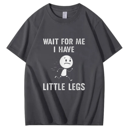 Wait for Me I Have Little Legs Shirt