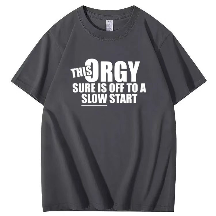 THIS ORGY SURE IS OFF TO A SLOW START T-shirt