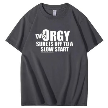 THIS ORGY SURE IS OFF TO A SLOW START T-shirt