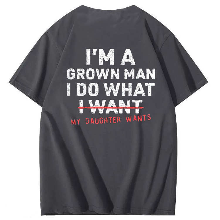 I'm A Grown Man I Do What My Daughter  100% Cotton T-Shirt