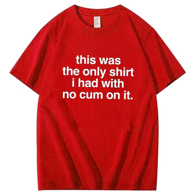 This was the only shirt i had with no cum on it. T-shirt