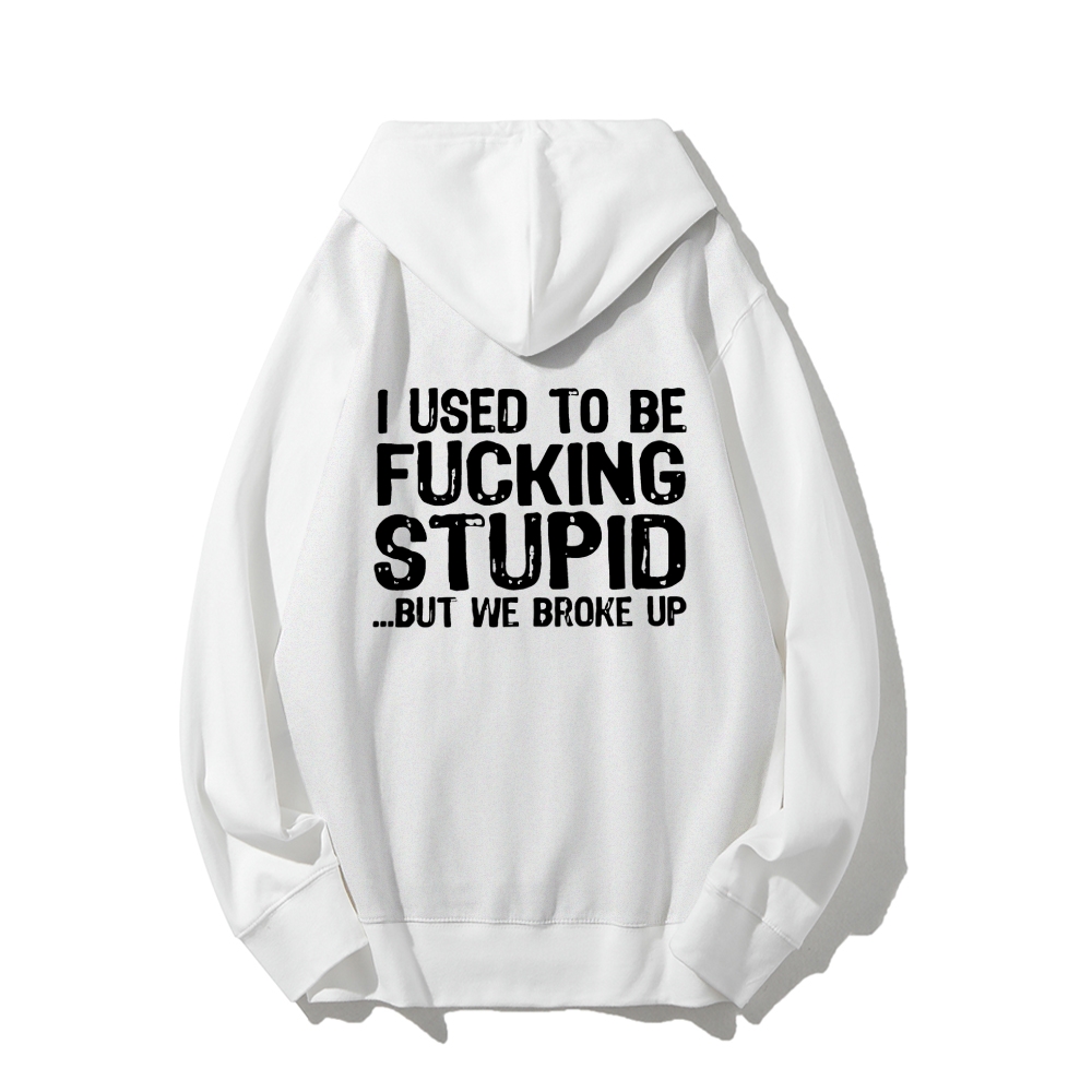 I Used To Be F*ucking Stupid But We Broke Up Hoodies sweatshirt